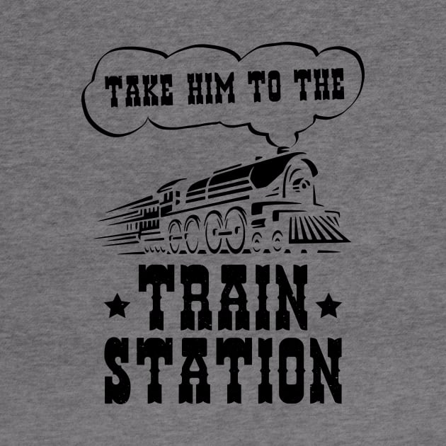 Ironic Funny Train Lover Take Him To The Train Station by jodotodesign